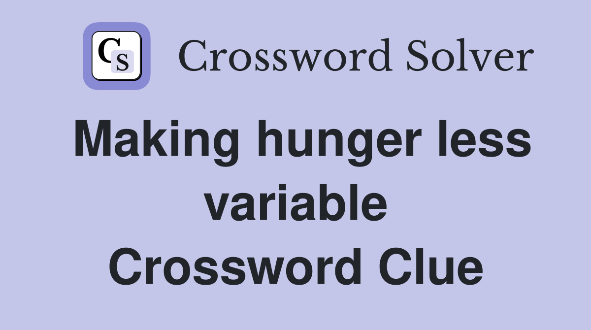 Making hunger less variable Crossword Clue