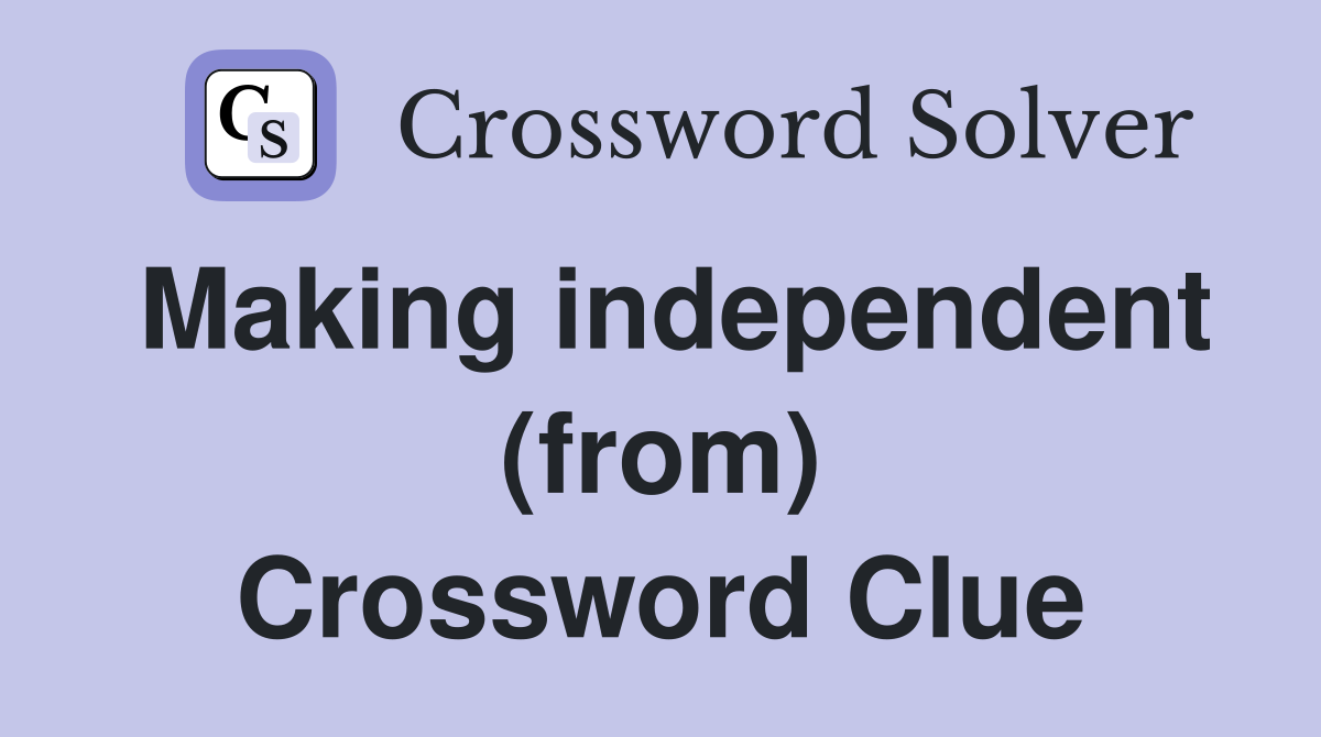 Making independent (from) Crossword Clue