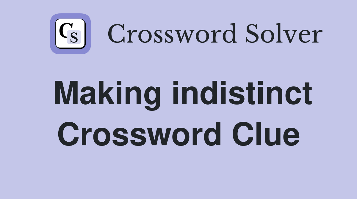 Making indistinct Crossword Clue
