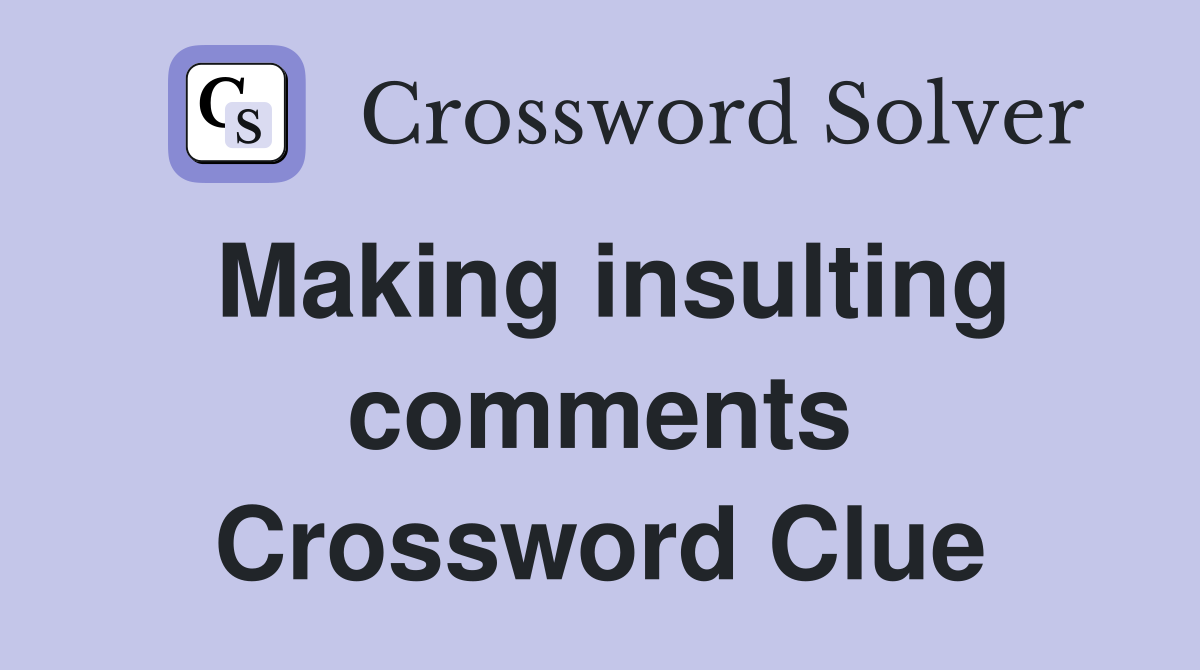 Making insulting comments Crossword Clue