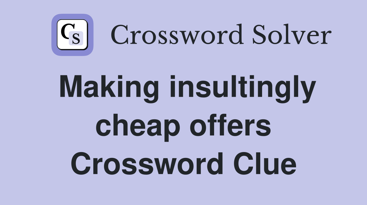 Making insultingly cheap offers Crossword Clue