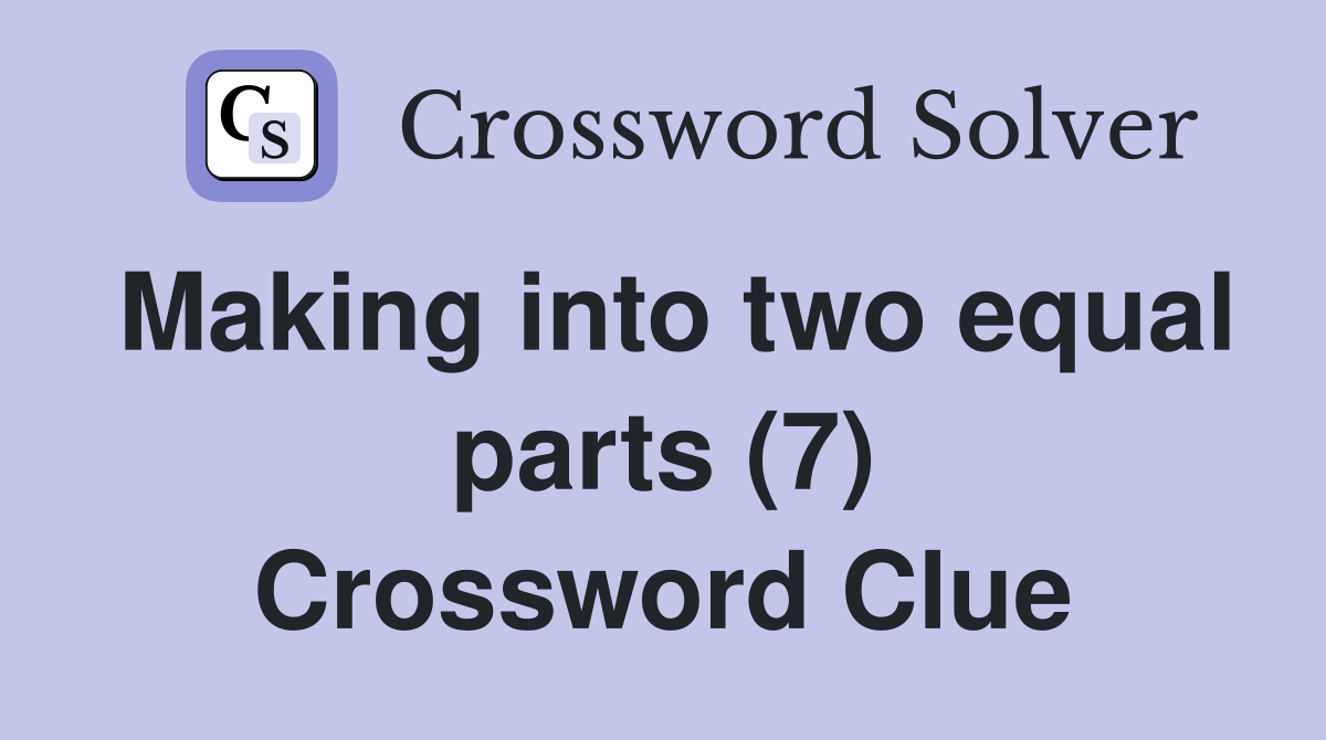 Making into two equal parts (7) Crossword Clue