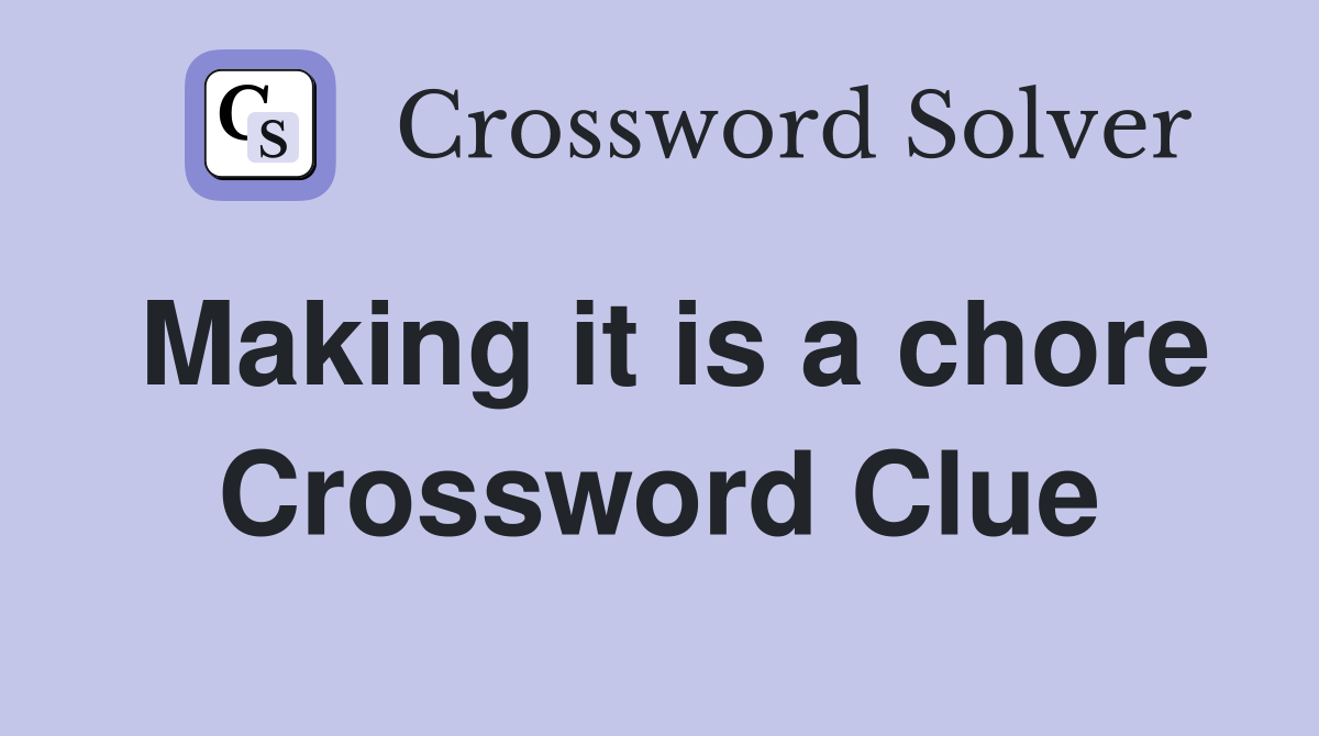 Making it is a chore Crossword Clue
