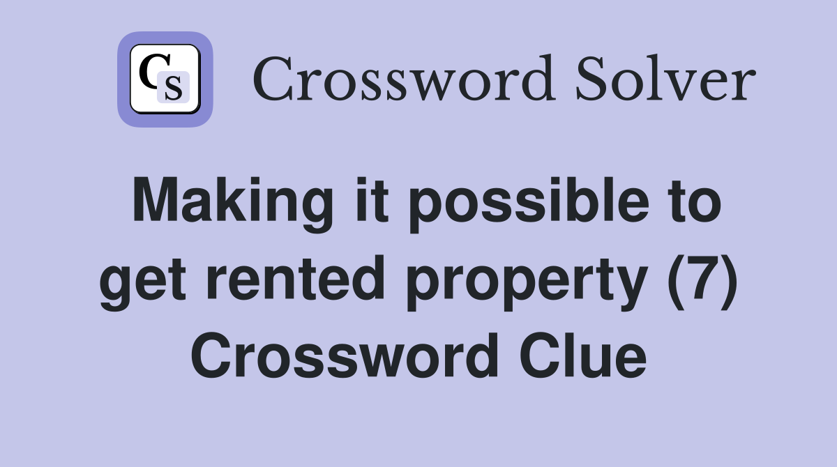 Making it possible to get rented property (7) Crossword Clue