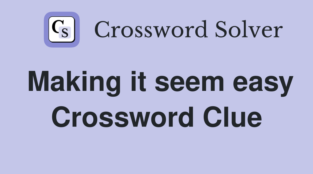 Making it seem easy Crossword Clue