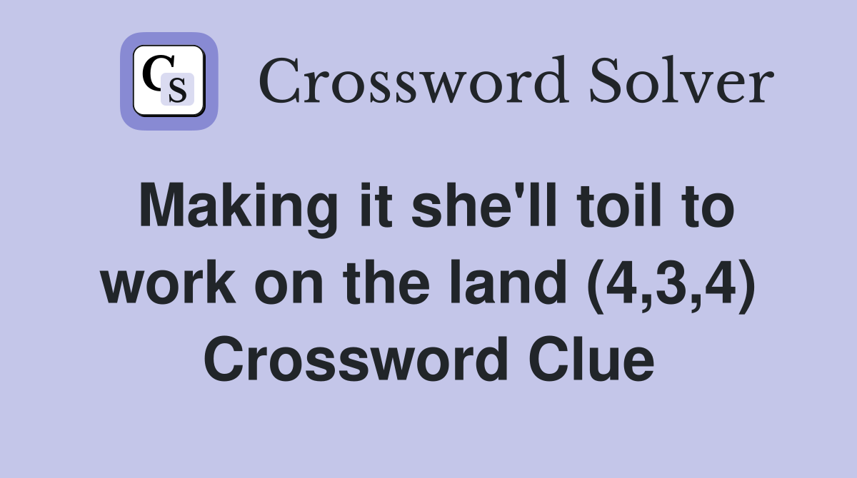 Making it she'll toil to work on the land (4,3,4) Crossword Clue