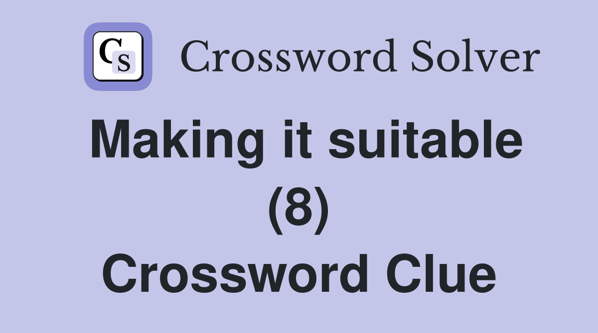 Making it suitable (8) Crossword Clue