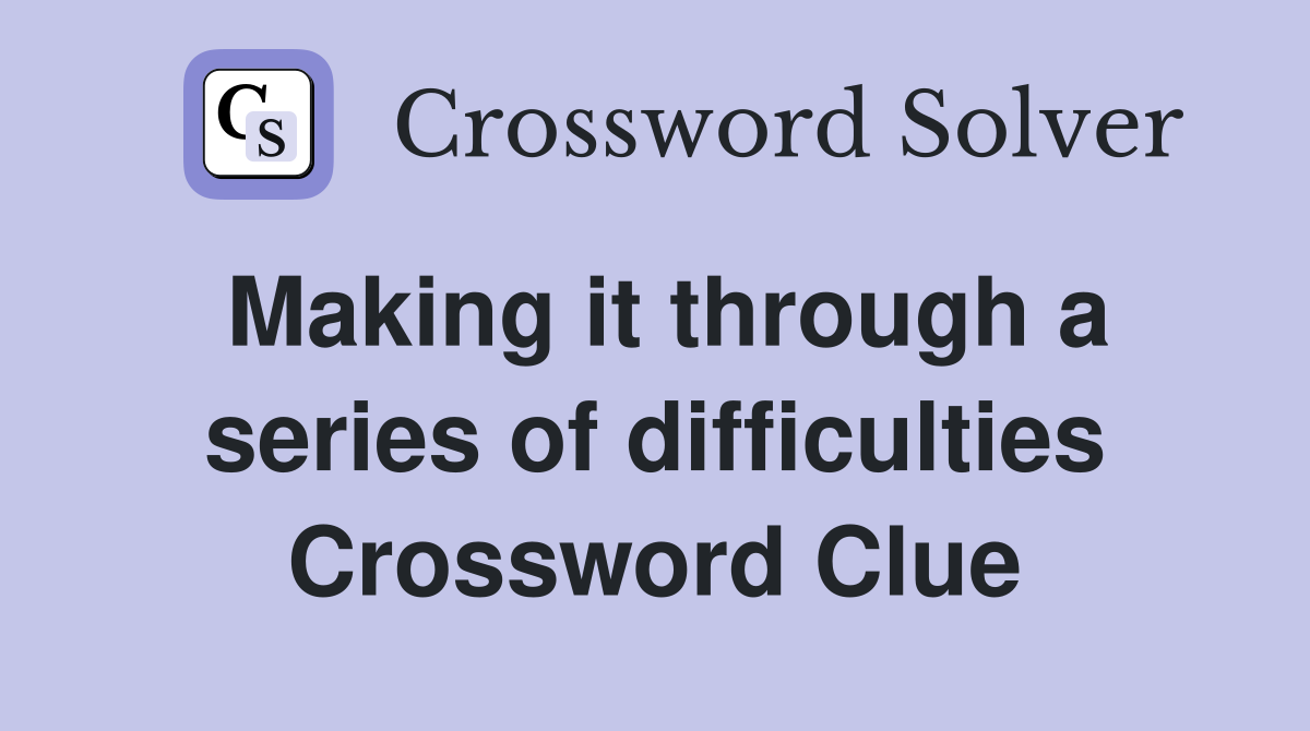 Making it through a series of difficulties Crossword Clue