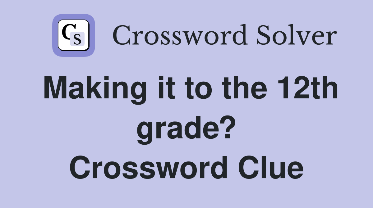 Making it to the 12th grade? Crossword Clue