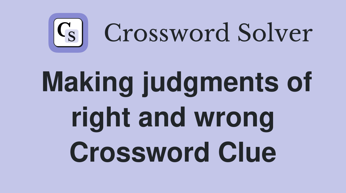 Making judgments of right and wrong Crossword Clue