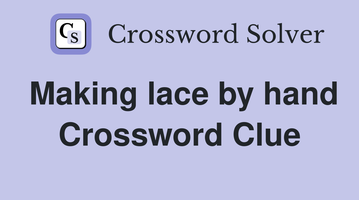 Making lace by hand Crossword Clue
