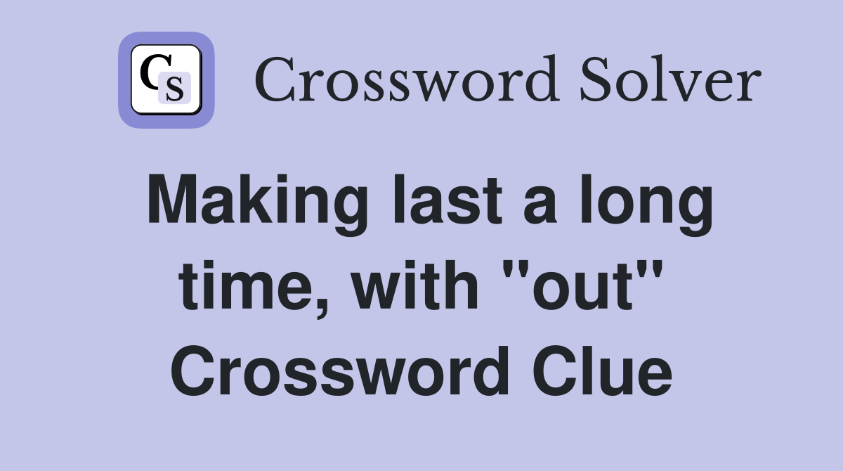 Making last a long time, with "out" Crossword Clue
