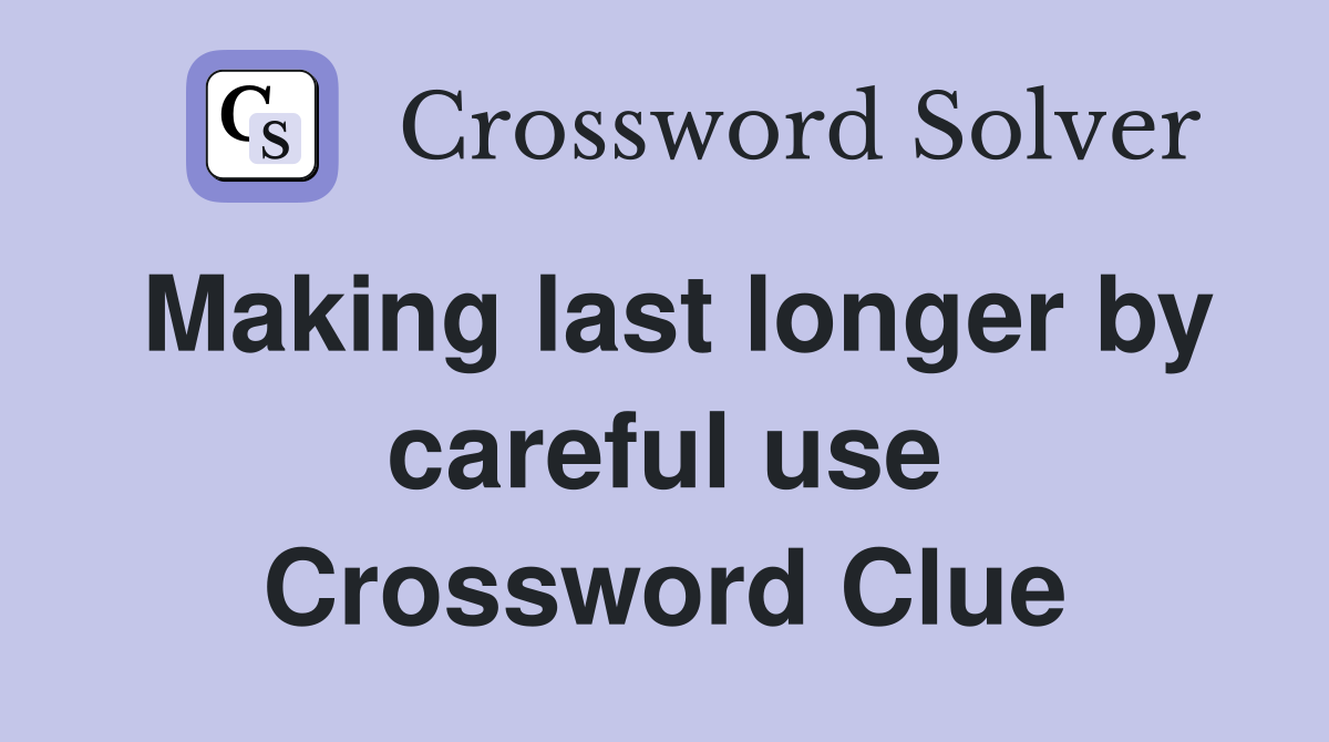 Making last longer by careful use Crossword Clue
