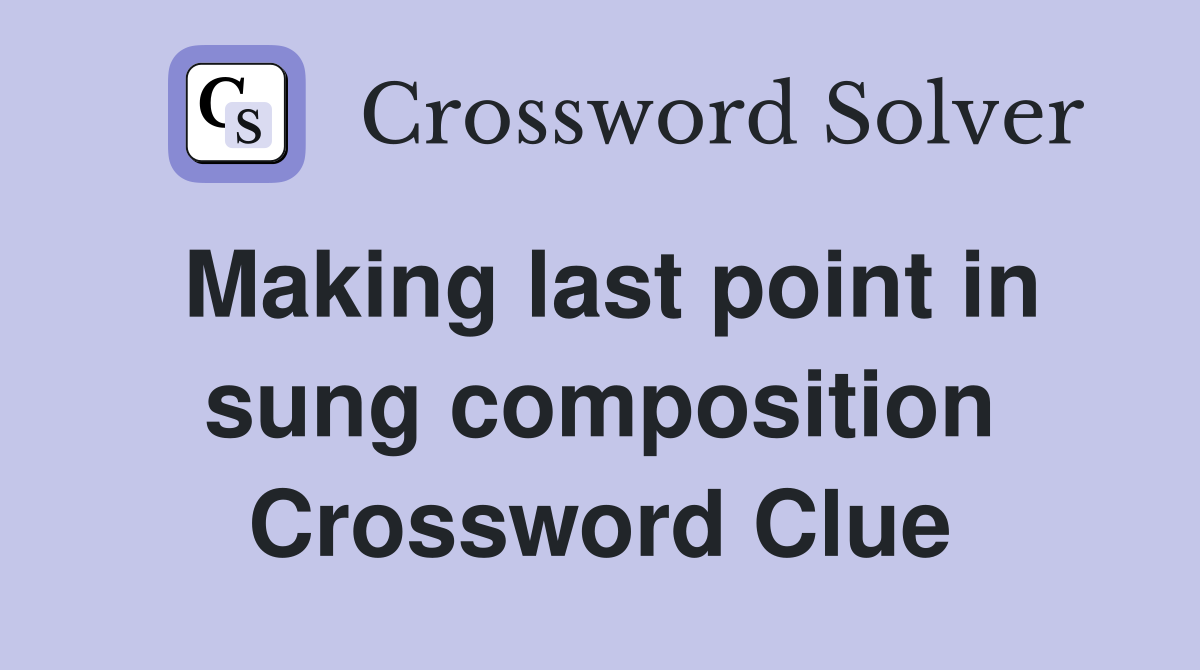 Making last point in sung composition Crossword Clue