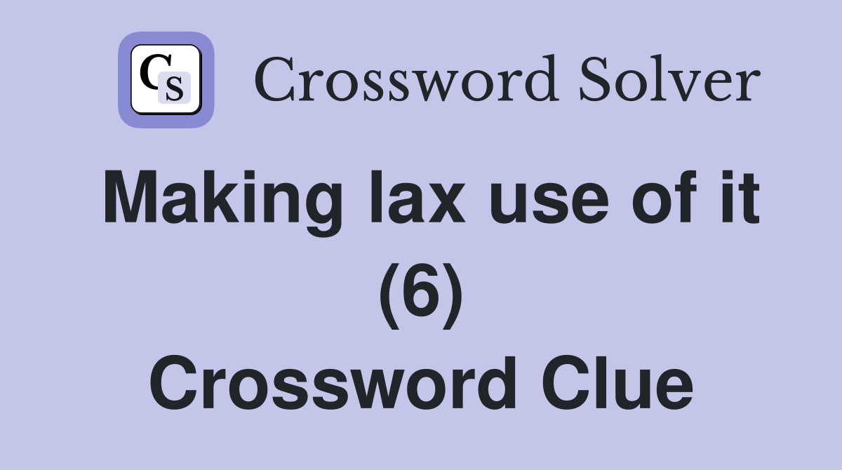 Making lax use of it (6) Crossword Clue