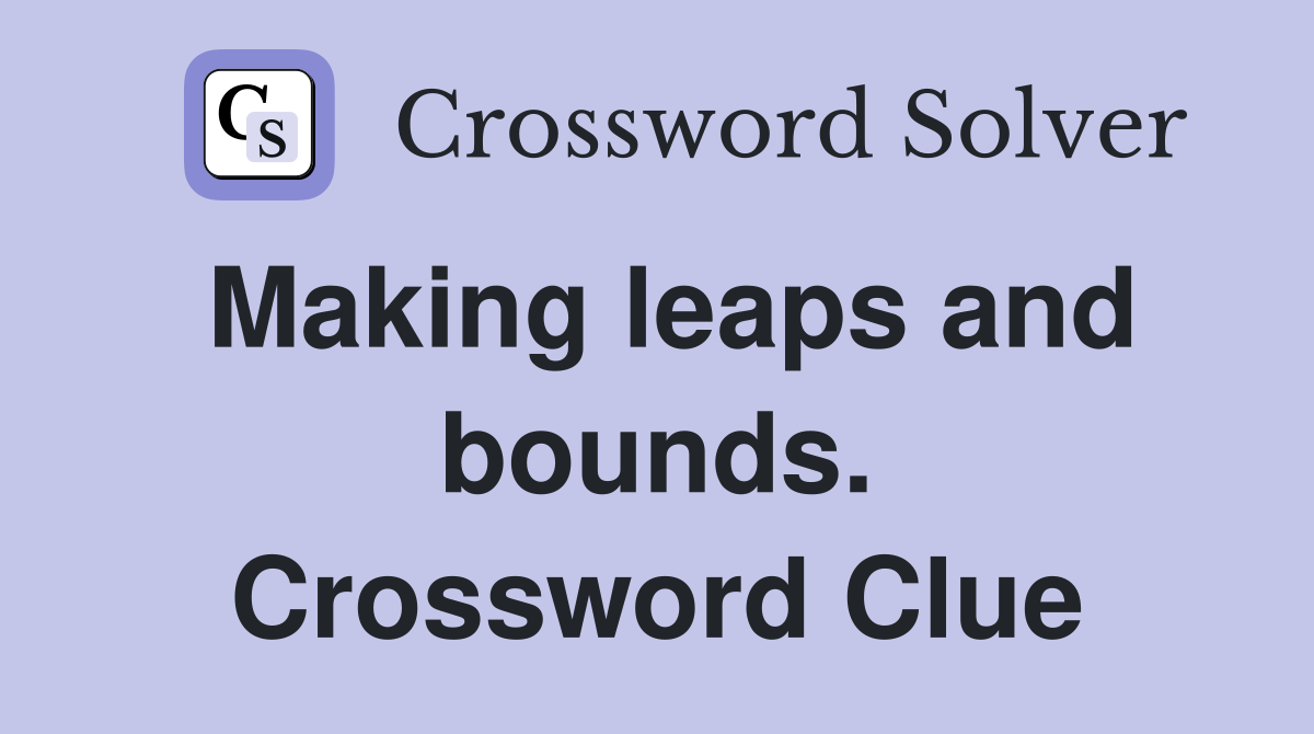 Making leaps and bounds. Crossword Clue