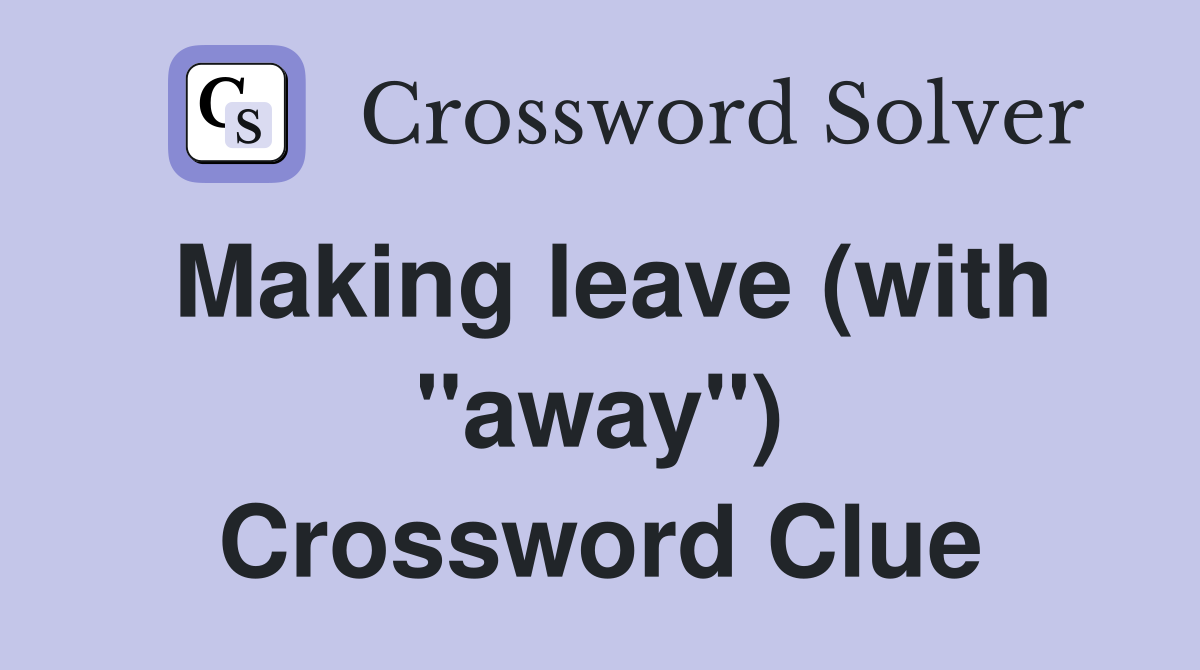 Making leave (with "away") Crossword Clue