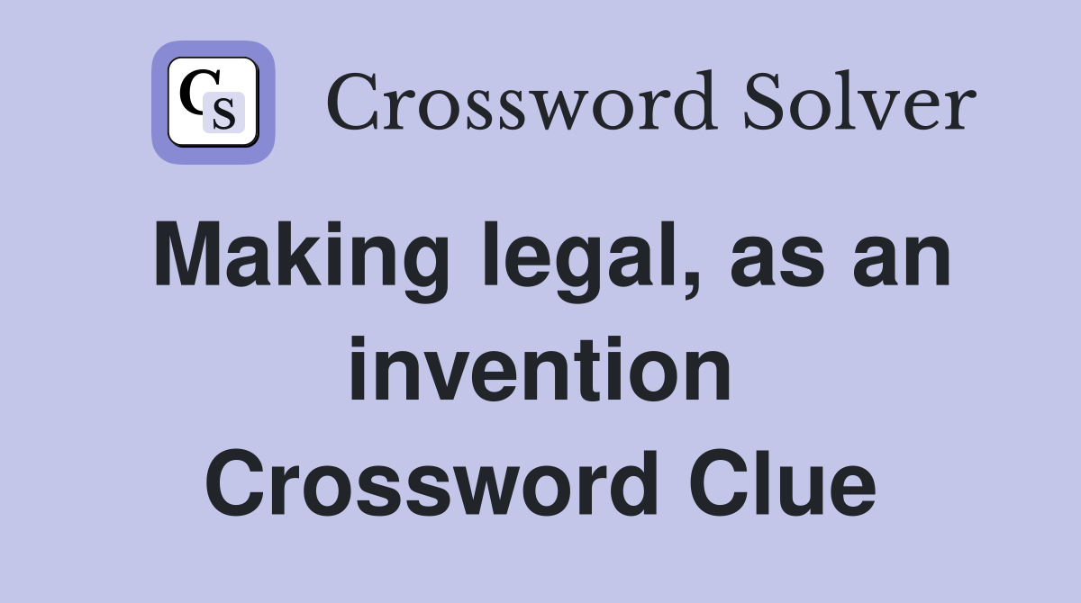 Making legal, as an invention Crossword Clue