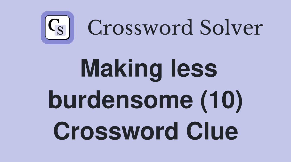 Making less burdensome (10) Crossword Clue