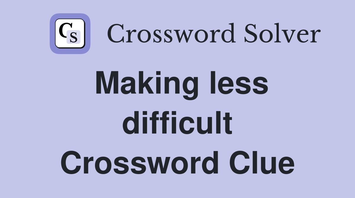 Making less difficult Crossword Clue