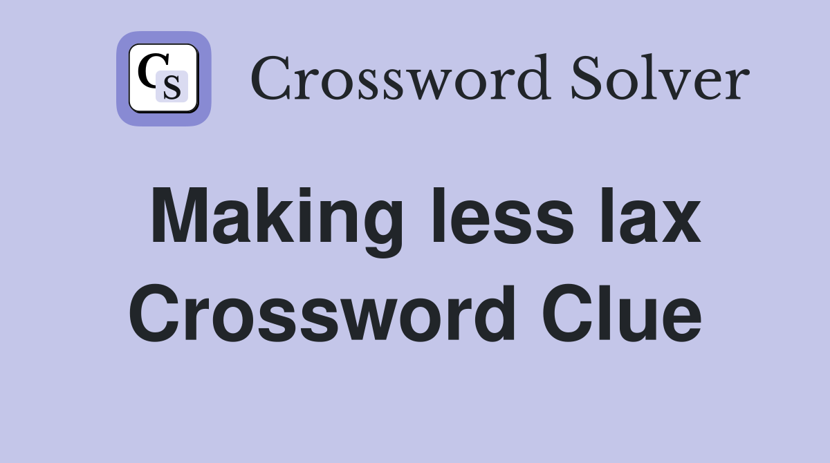 Making less lax Crossword Clue