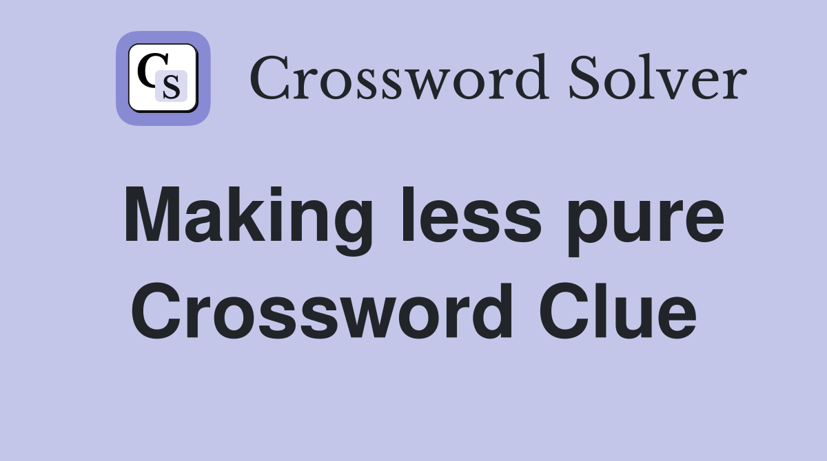 Making less pure Crossword Clue