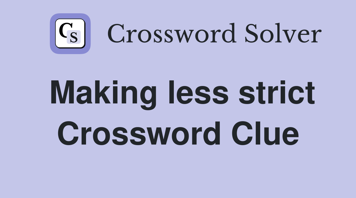 Making less strict Crossword Clue