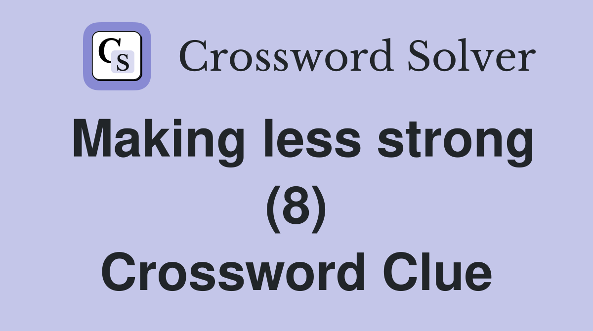 Making less strong (8) Crossword Clue