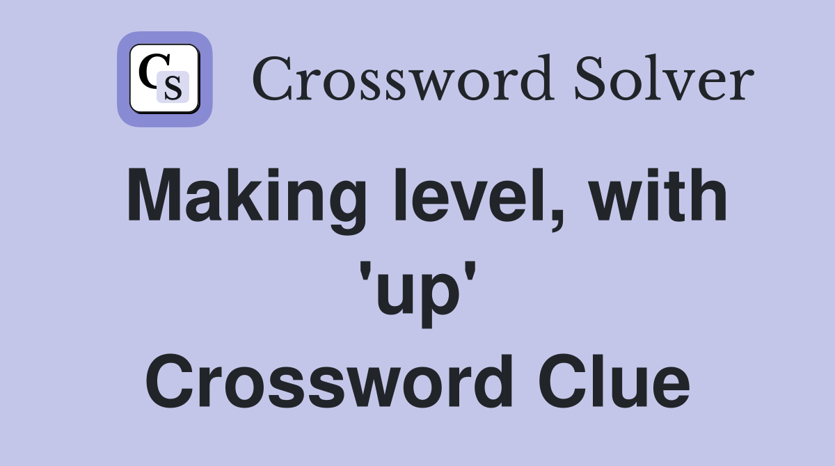 Making level, with 'up' Crossword Clue