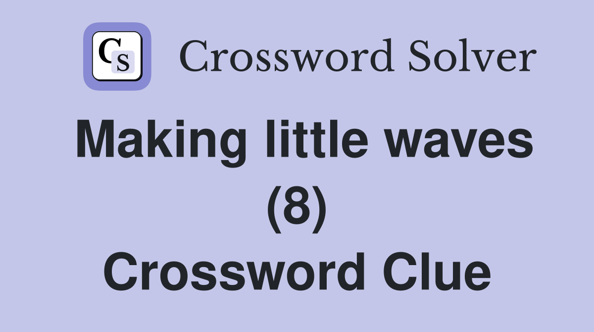 Making little waves (8) Crossword Clue