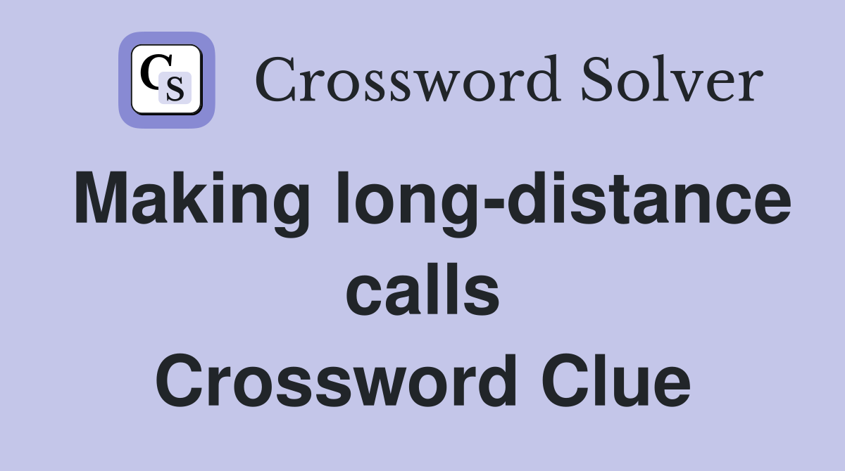 Making long-distance calls Crossword Clue