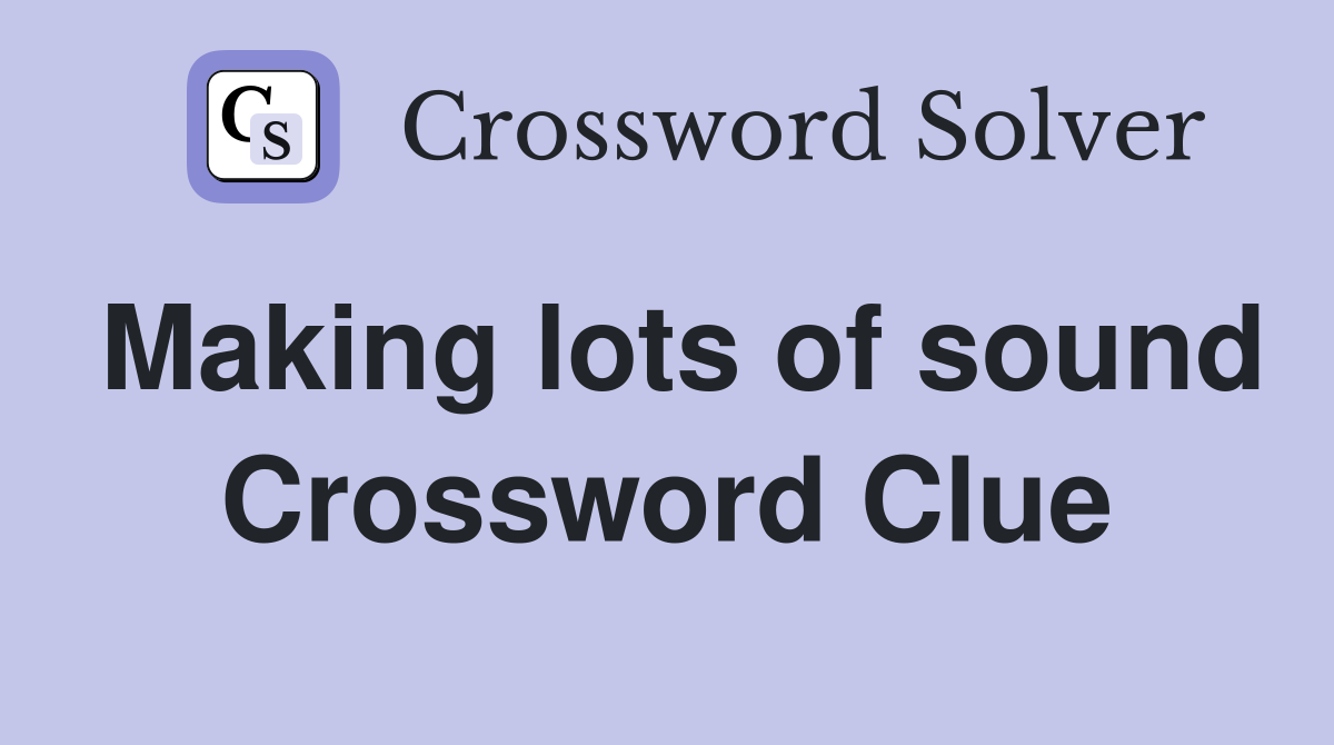 Making lots of sound Crossword Clue