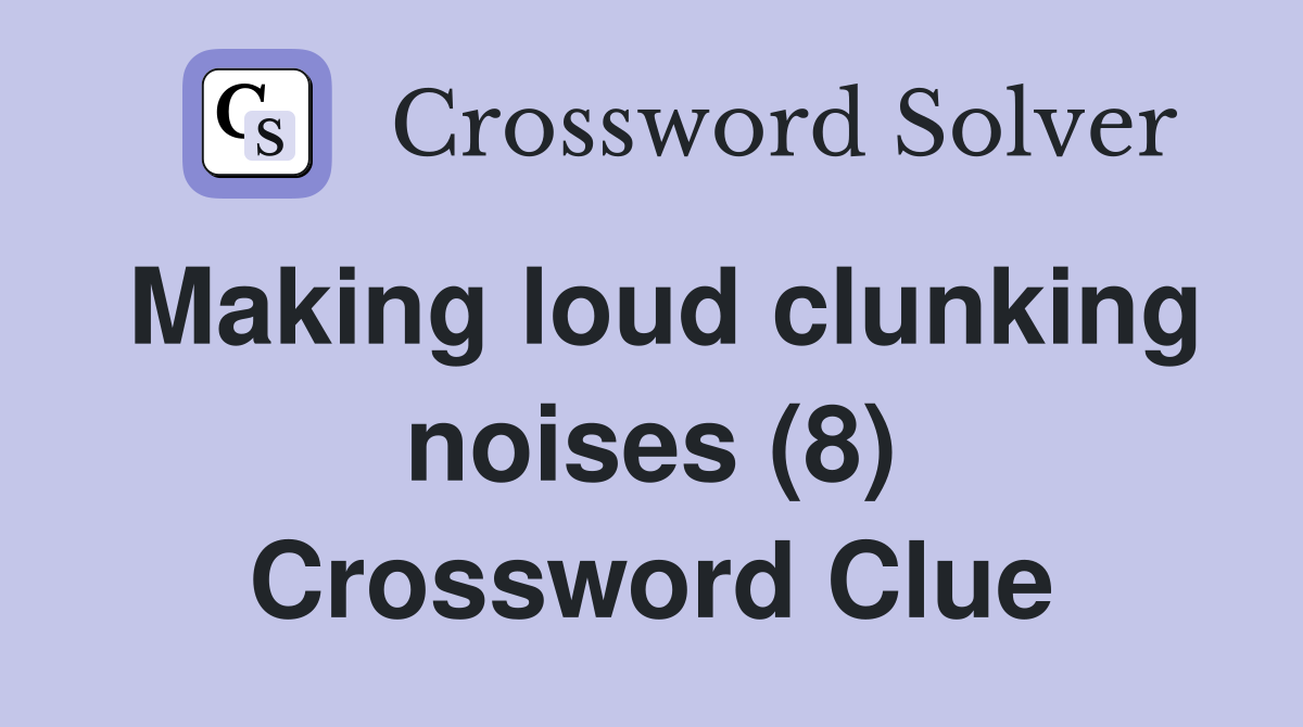 Making loud clunking noises (8) Crossword Clue