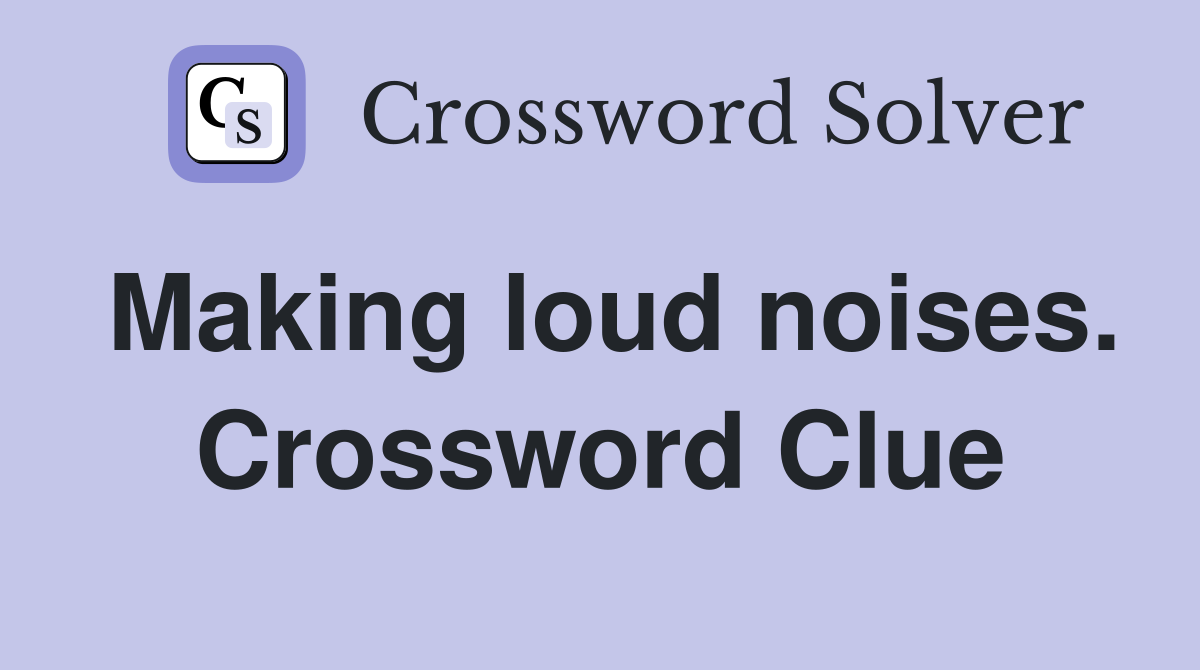 Making loud noises. Crossword Clue