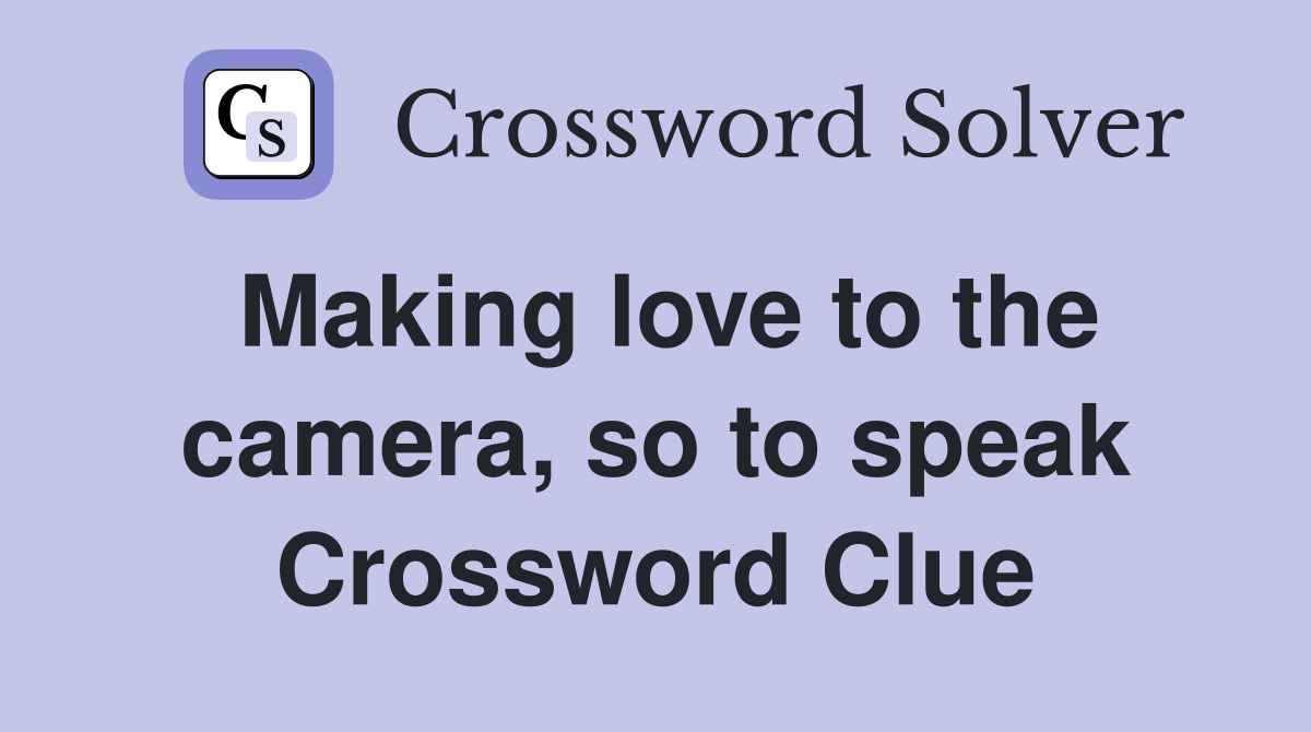 Making love to the camera, so to speak Crossword Clue