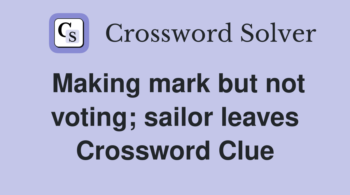 Making mark but not voting; sailor leaves Crossword Clue