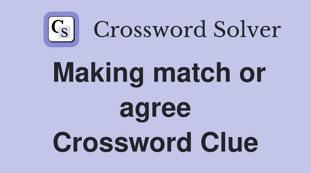 Making match or agree Crossword Clue