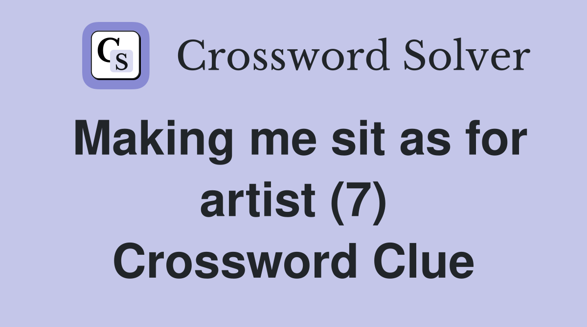 Making me sit as for artist (7) Crossword Clue