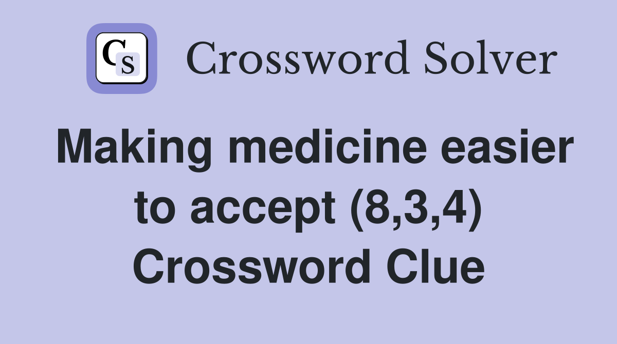 Making medicine easier to accept (8,3,4) Crossword Clue