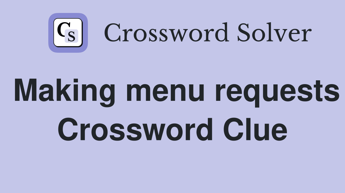 Making menu requests Crossword Clue