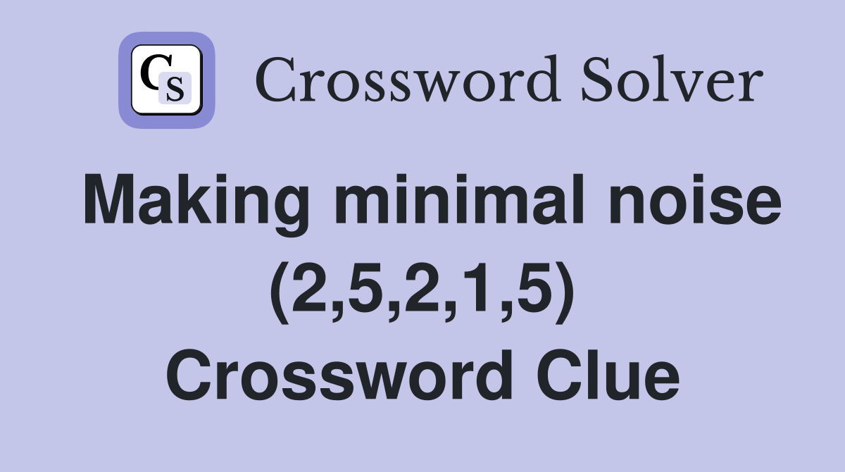 Making minimal noise (2,5,2,1,5) Crossword Clue
