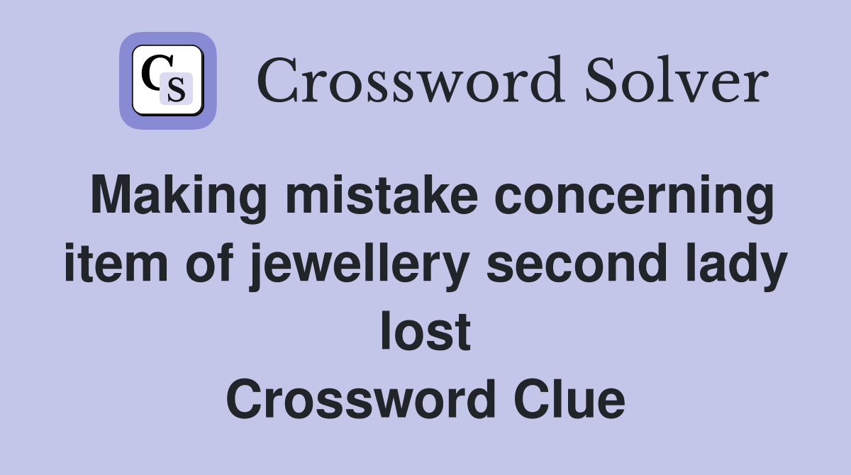 Making mistake concerning item of jewellery second lady lost Crossword Clue