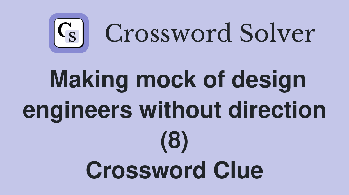 Making mock of design engineers without direction (8) Crossword Clue