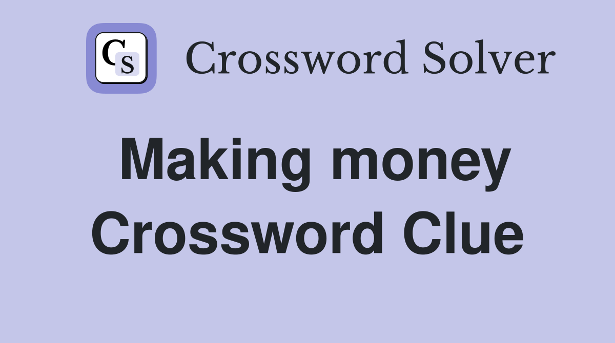 Making money Crossword Clue