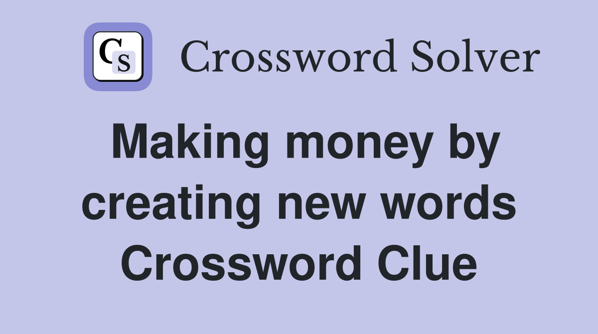 Making money by creating new words Crossword Clue