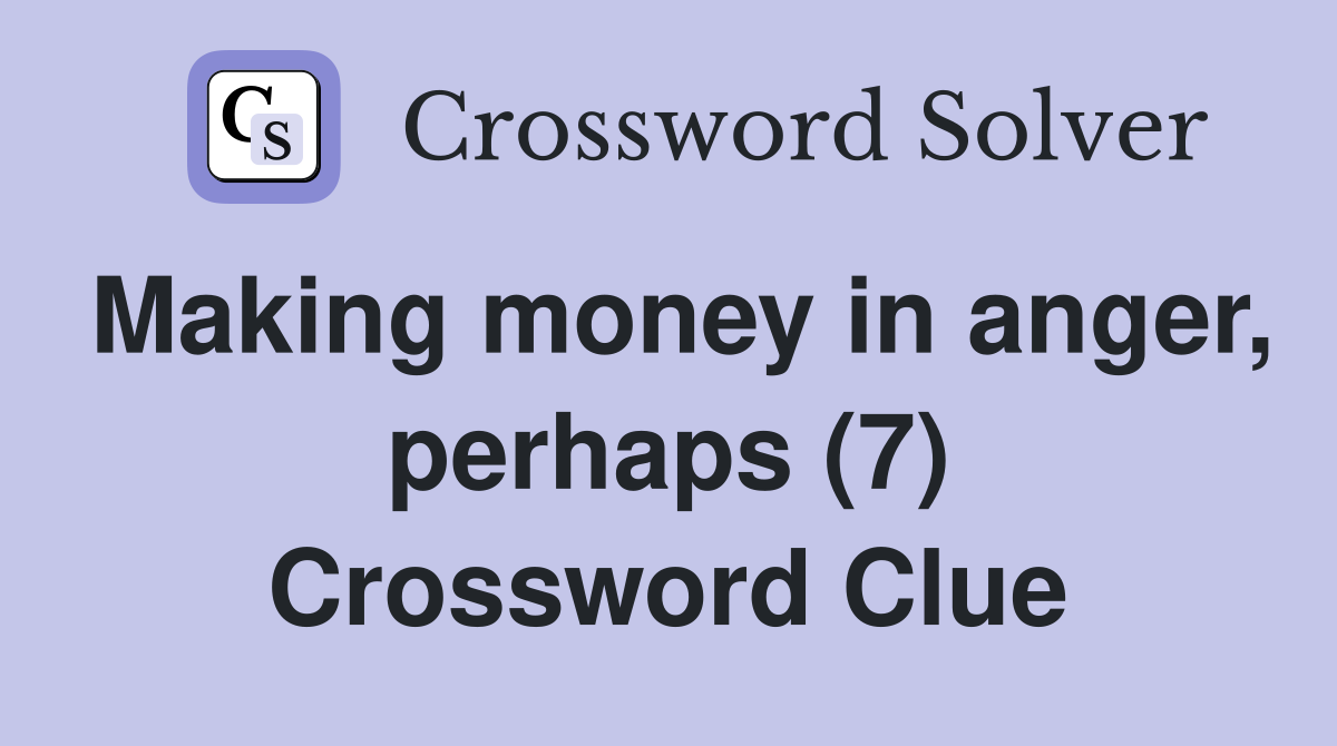Making money in anger, perhaps (7) Crossword Clue