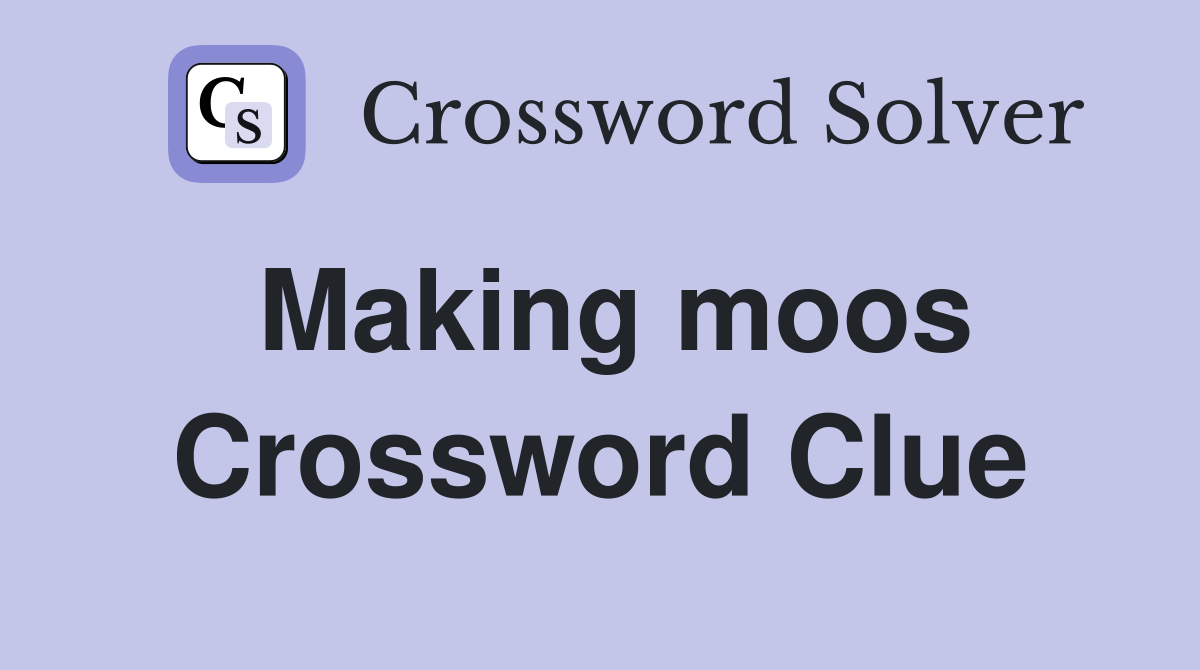 Making moos Crossword Clue