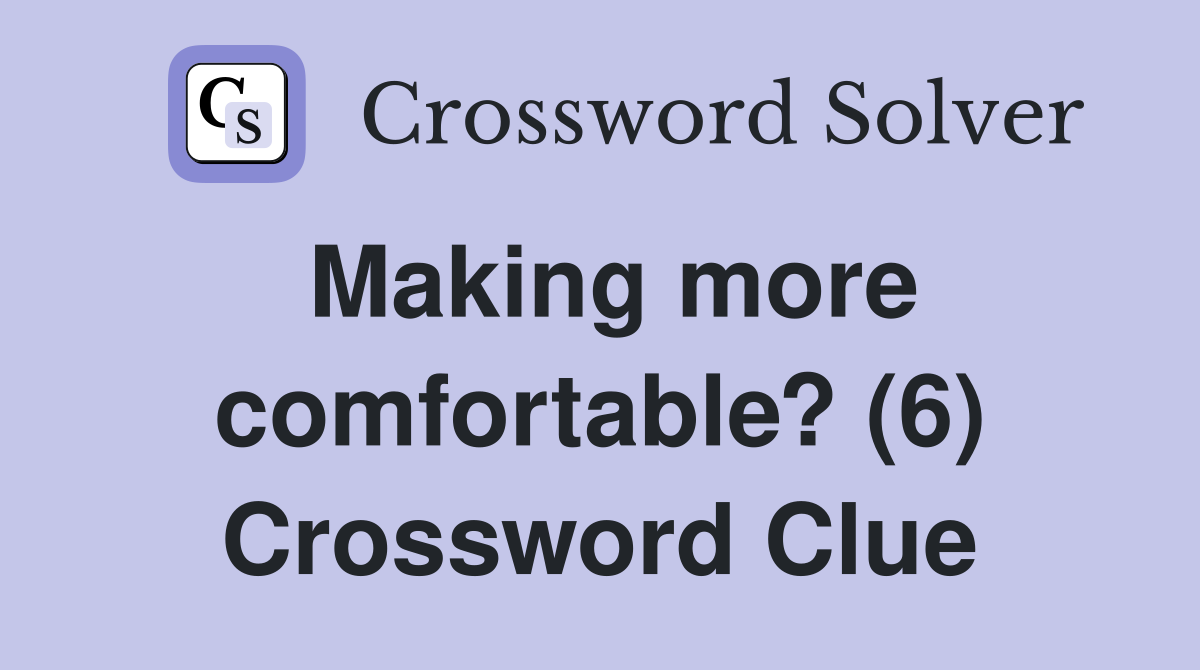 Making more comfortable? (6) Crossword Clue