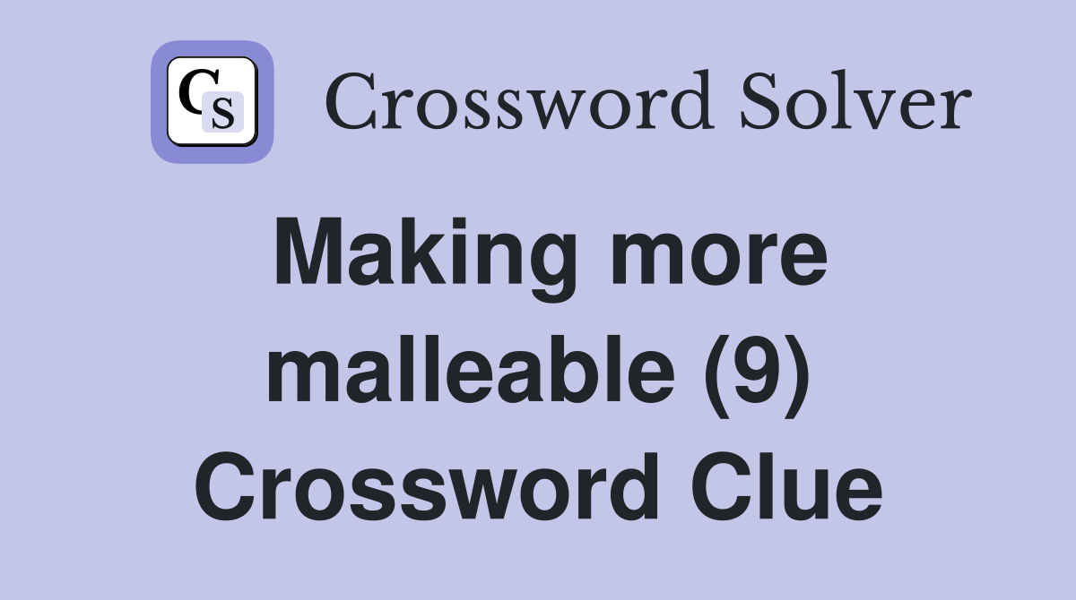 Making more malleable (9) Crossword Clue