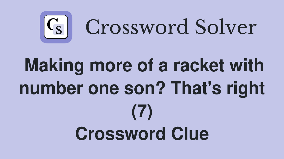 Making more of a racket with number one son? That's right (7) Crossword Clue